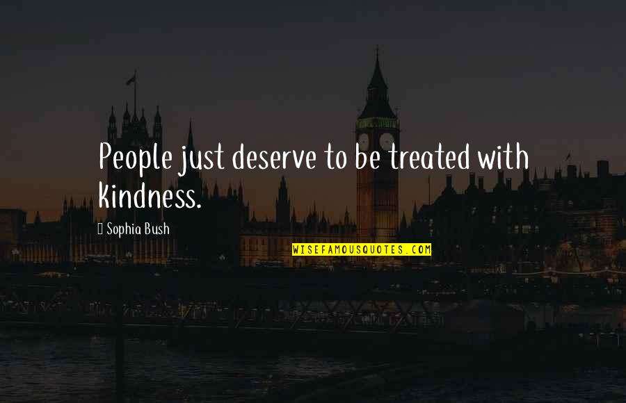 Dezerland Quotes By Sophia Bush: People just deserve to be treated with kindness. Dezerland Quotes By Sophia Bush: People just deserve to be treated with kindness.