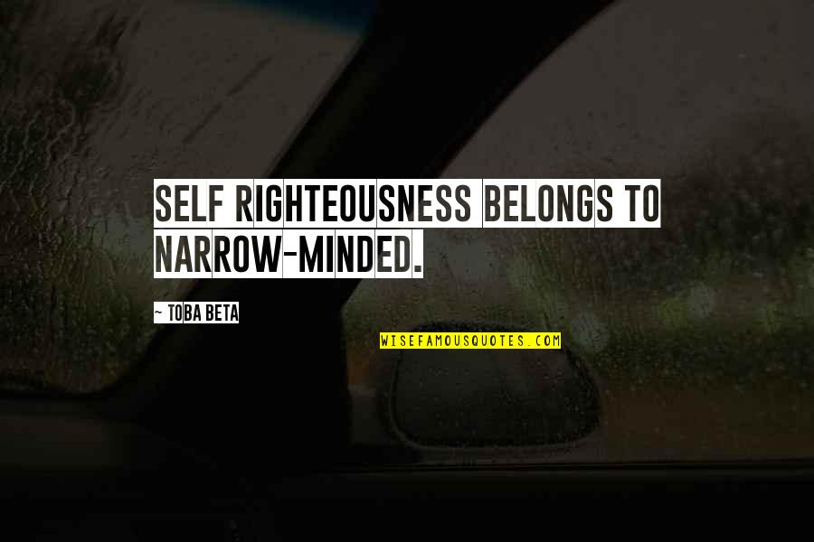 Dezerland Quotes By Toba Beta: Self righteousness belongs to narrow-minded. Dezerland Quotes By Toba Beta: Self righteousness belongs to narrow-minded.