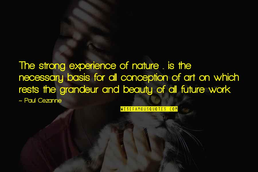 Dezert People Quotes By Paul Cezanne: The strong experience of nature ... is the