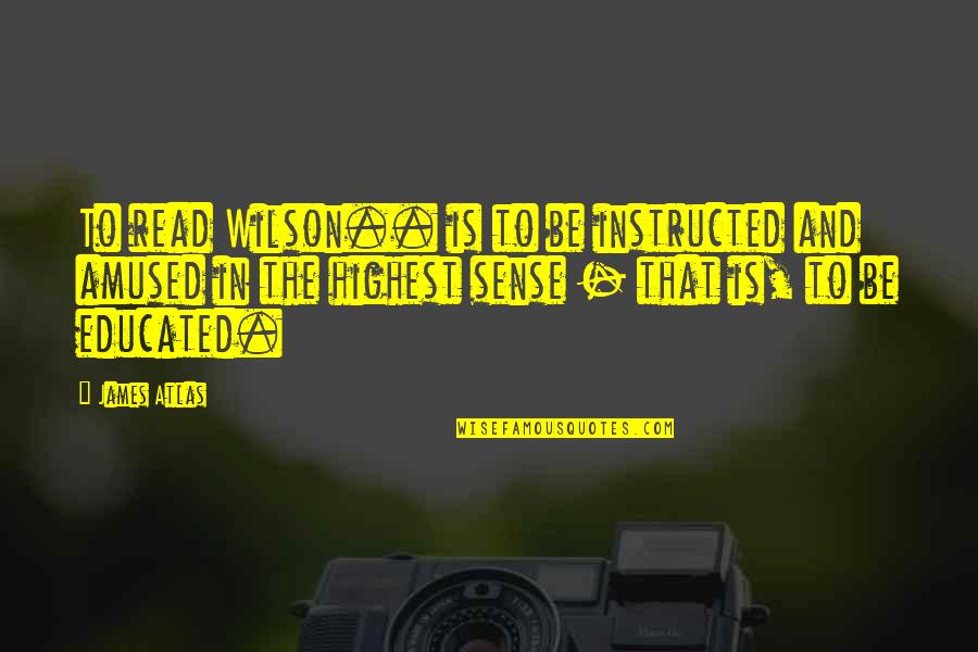 Dezert Runner Quotes By James Atlas: To read Wilson.. is to be instructed and