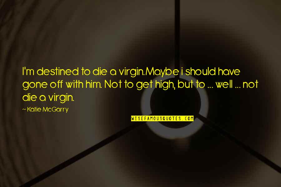 Dezert Runner Quotes By Katie McGarry: I'm destined to die a virgin.Maybe i should