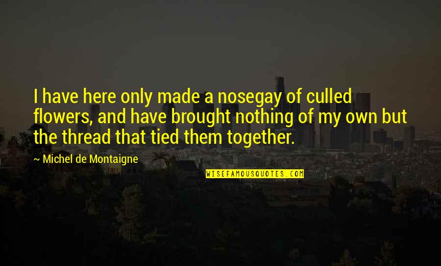 Dezert Runner Quotes By Michel De Montaigne: I have here only made a nosegay of