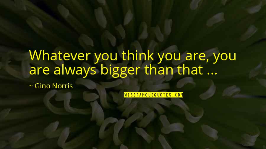 Dezesseis Luas Quotes By Gino Norris: Whatever you think you are, you are always