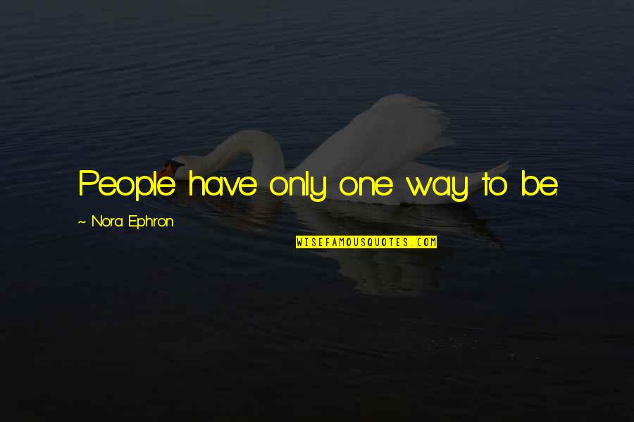 Dezesseis Luas Quotes By Nora Ephron: People have only one way to be. Dezesseis Luas Quotes By Nora Ephron: People have only one way to be.