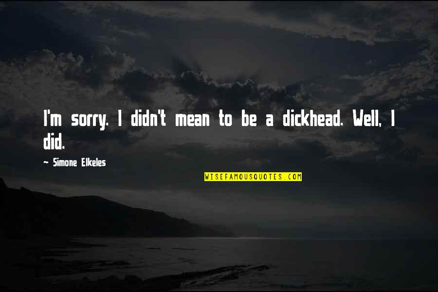 Dezider Weisz Quotes By Simone Elkeles: I'm sorry. I didn't mean to be a Dezider Weisz Quotes By Simone Elkeles: I'm sorry. I didn't mean to be a