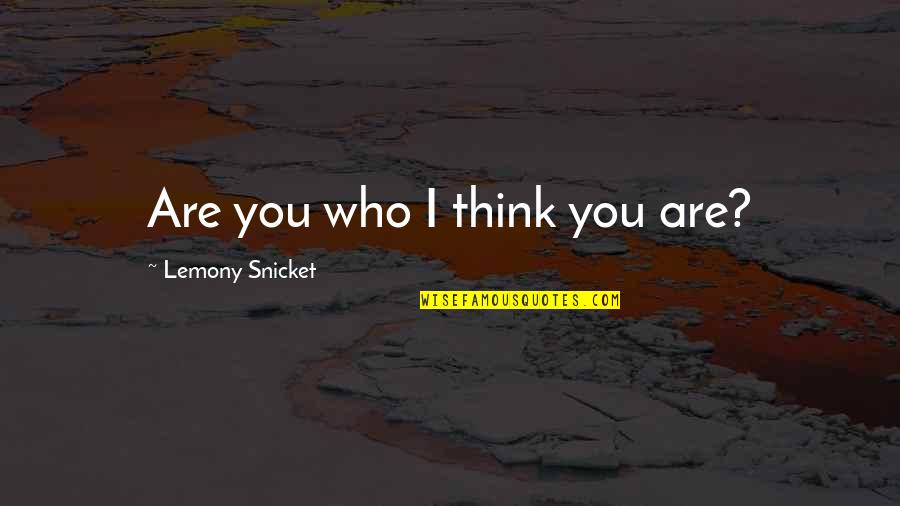 Dezlegarea Farmecelor Quotes By Lemony Snicket: Are you who I think you are?