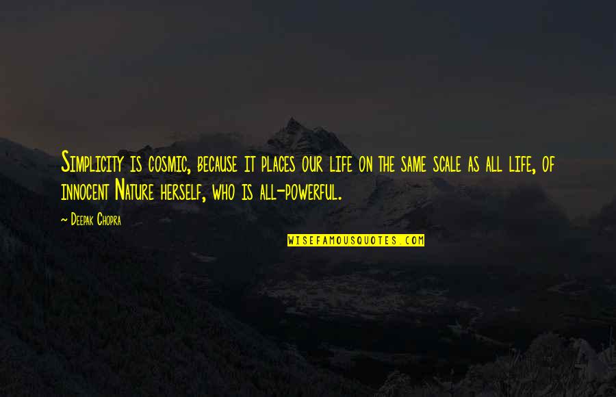 Dezlegarea Trompelor Quotes By Deepak Chopra: Simplicity is cosmic, because it places our life Dezlegarea Trompelor Quotes By Deepak Chopra: Simplicity is cosmic, because it places our life