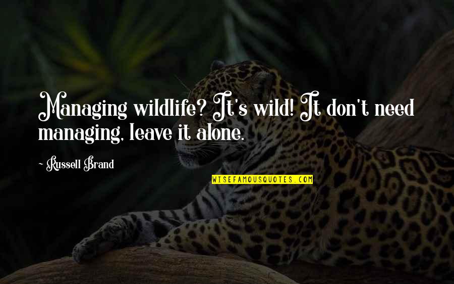 Dezmond Mitchell Quotes By Russell Brand: Managing wildlife? It's wild! It don't need managing,