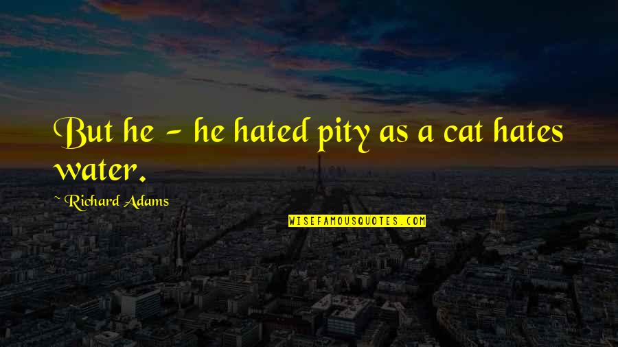 Dezmond Sumter Quotes By Richard Adams: But he - he hated pity as a Dezmond Sumter Quotes By Richard Adams: But he - he hated pity as a
