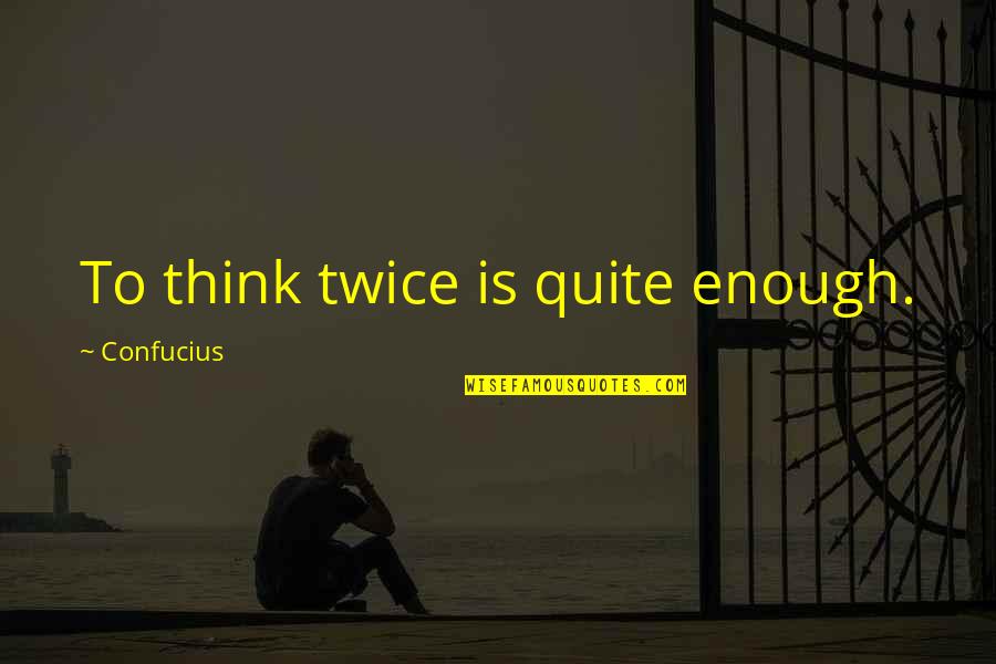 Deznadejde Sinonim Quotes By Confucius: To think twice is quite enough.