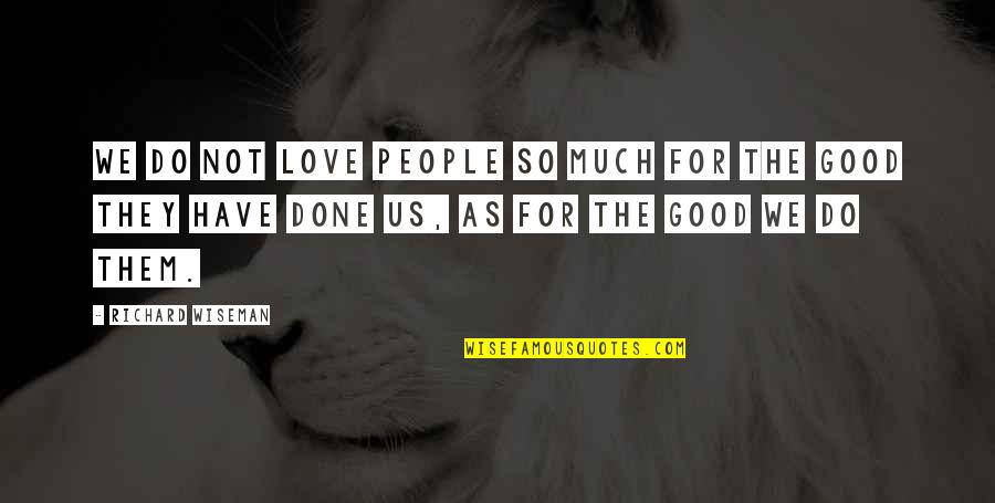 Deznadejde Sinonim Quotes By Richard Wiseman: We do not love people so much for