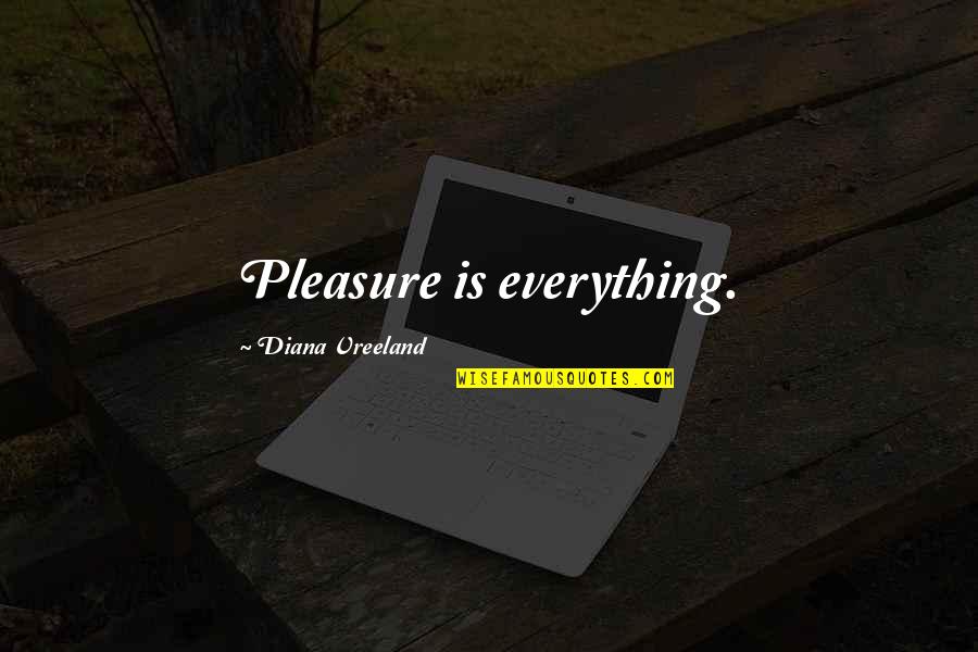Deznee Quotes By Diana Vreeland: Pleasure is everything.