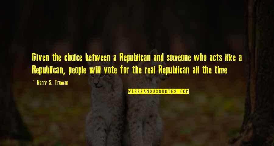 Dezoito Luas Quotes By Harry S. Truman: Given the choice between a Republican and someone Dezoito Luas Quotes By Harry S. Truman: Given the choice between a Republican and someone