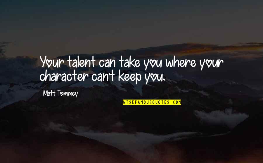 Dezoito Luas Quotes By Matt Tommey: Your talent can take you where your character
