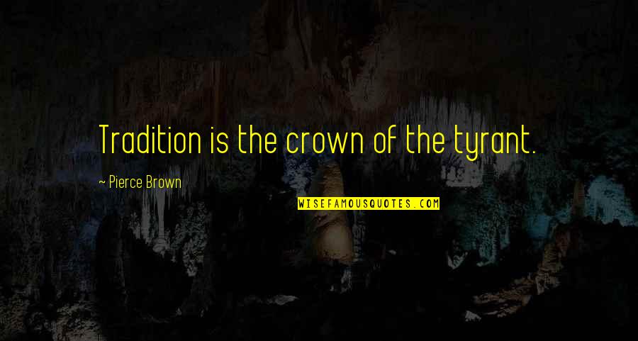 Dezoito Luas Quotes By Pierce Brown: Tradition is the crown of the tyrant. Dezoito Luas Quotes By Pierce Brown: Tradition is the crown of the tyrant.