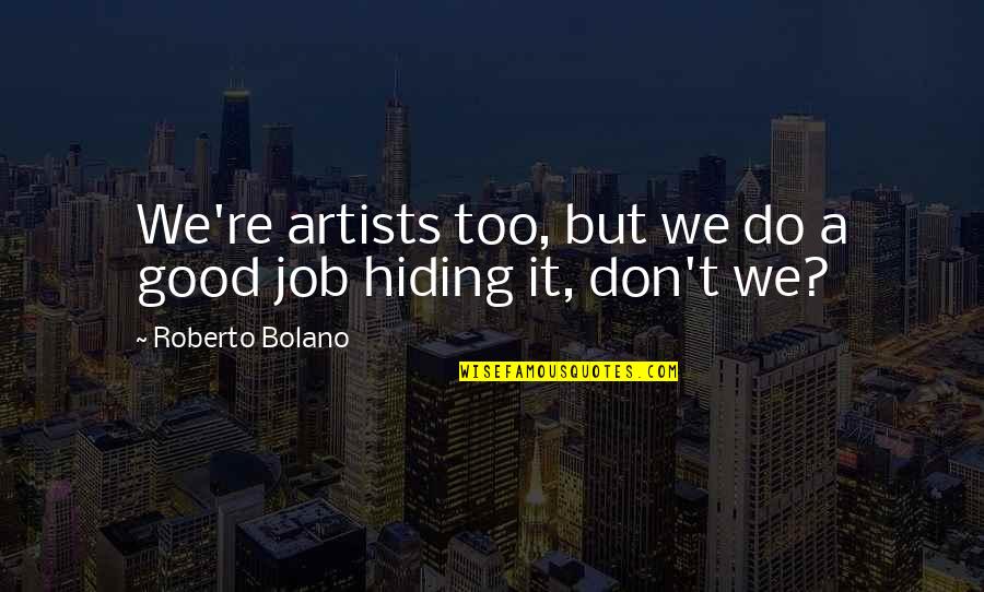 Dezolt Vincenza Quotes By Roberto Bolano: We're artists too, but we do a good Dezolt Vincenza Quotes By Roberto Bolano: We're artists too, but we do a good