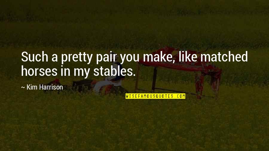 Dezra Hinkson Quotes By Kim Harrison: Such a pretty pair you make, like matched