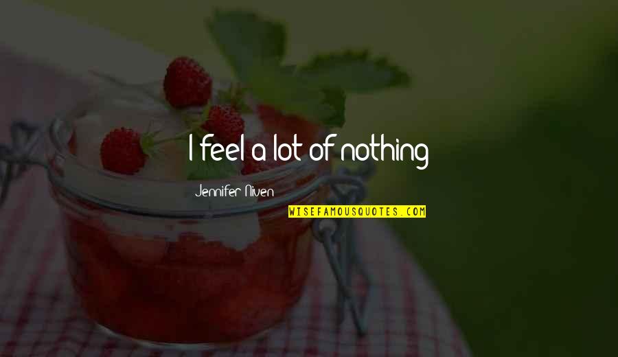 Dezryelle Arcieri Quotes By Jennifer Niven: I feel a lot of nothing Dezryelle Arcieri Quotes By Jennifer Niven: I feel a lot of nothing