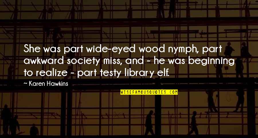 Dezso Molnar Quotes By Karen Hawkins: She was part wide-eyed wood nymph, part awkward Dezso Molnar Quotes By Karen Hawkins: She was part wide-eyed wood nymph, part awkward