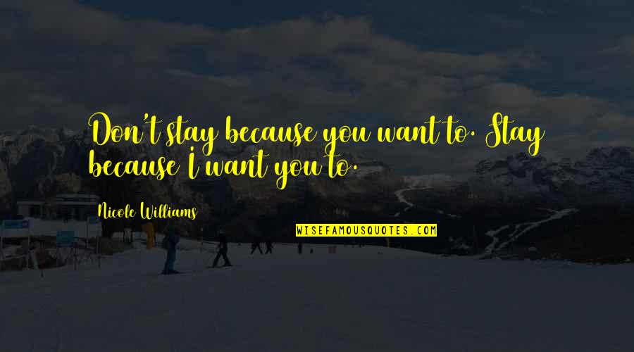 Dezso Molnar Quotes By Nicole Williams: Don't stay because you want to. Stay because Dezso Molnar Quotes By Nicole Williams: Don't stay because you want to. Stay because