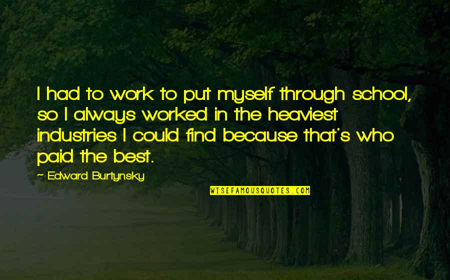 Dezso Quotes By Edward Burtynsky: I had to work to put myself through