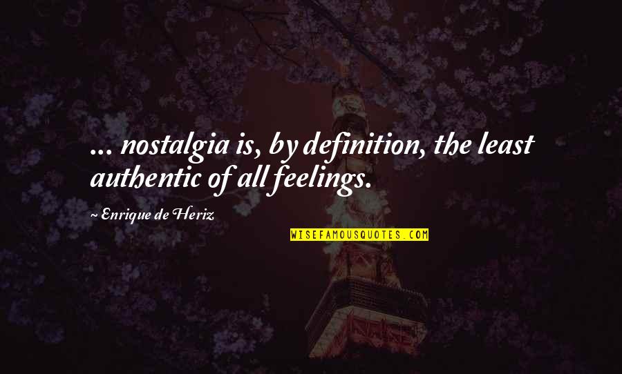 Dezumflat Sau Quotes By Enrique De Heriz: ... nostalgia is, by definition, the least authentic