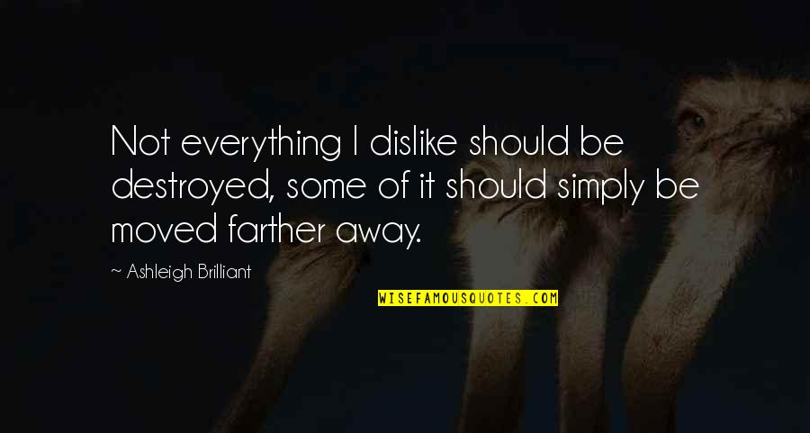 Dezvoltare Personala Quotes By Ashleigh Brilliant: Not everything I dislike should be destroyed, some