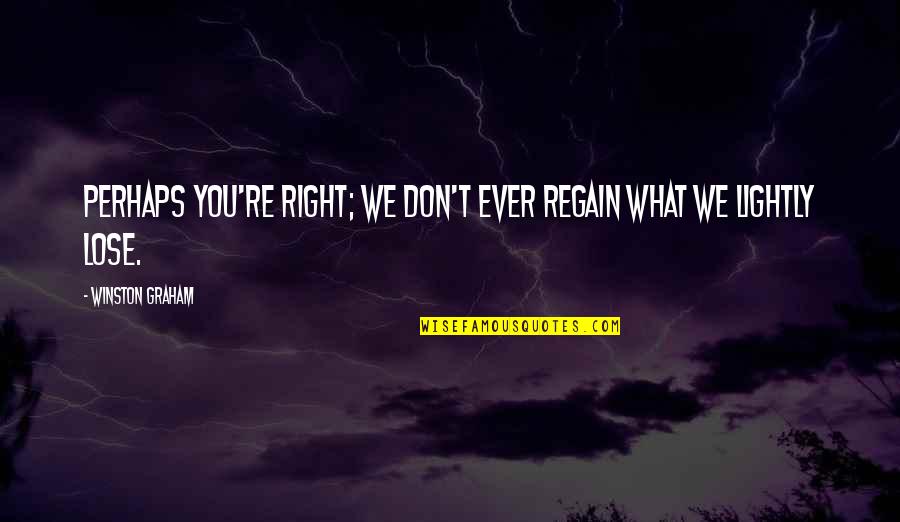 Dezzaired Quotes By Winston Graham: Perhaps you're right; we don't ever regain what Dezzaired Quotes By Winston Graham: Perhaps you're right; we don't ever regain what