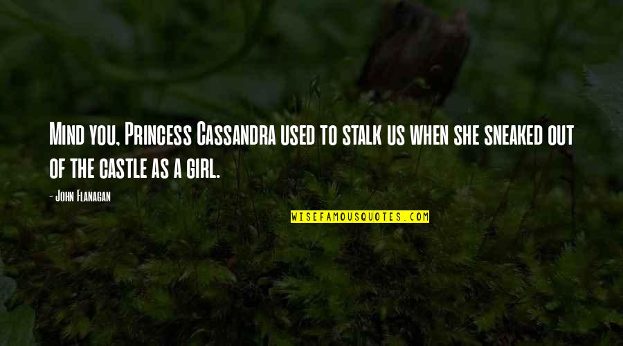 Df Malan Quotes By John Flanagan: Mind you, Princess Cassandra used to stalk us