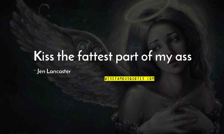 Dfd Quotes By Jen Lancaster: Kiss the fattest part of my ass