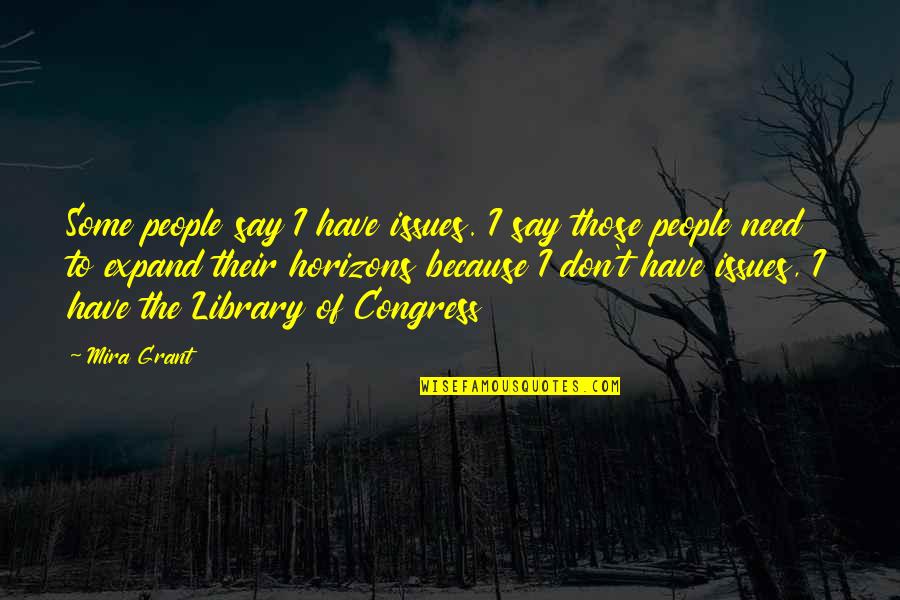 Dfd Quotes By Mira Grant: Some people say I have issues. I say