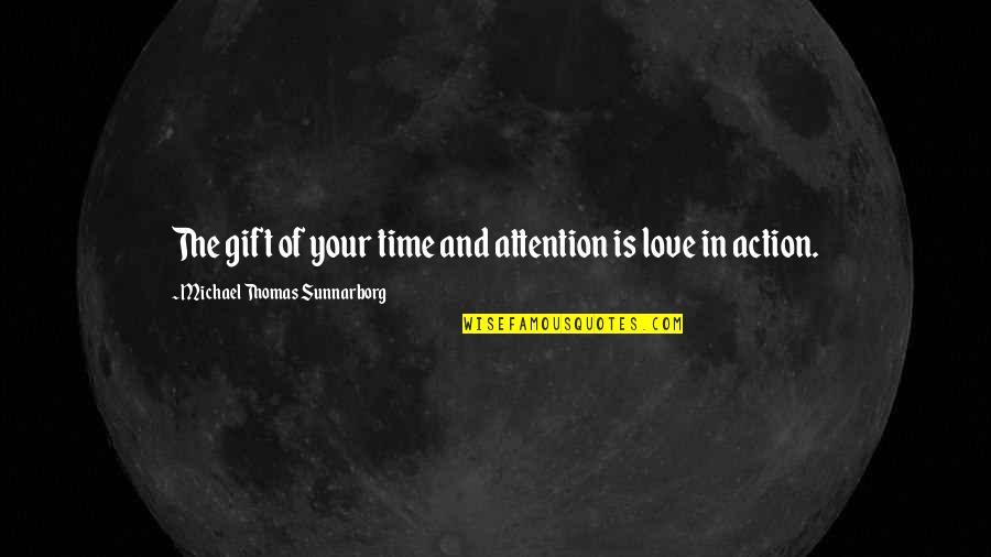 Dfferent Quotes By Michael Thomas Sunnarborg: The gift of your time and attention is