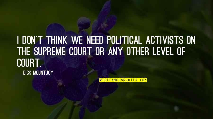 Dfloren Quotes By Dick Mountjoy: I don't think we need political activists on Dfloren Quotes By Dick Mountjoy: I don't think we need political activists on