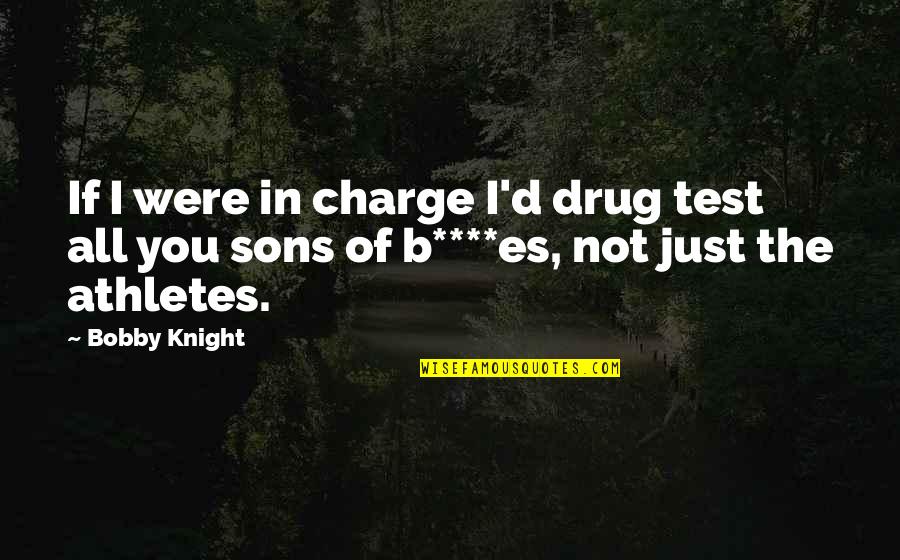 Dftwx Quote Quotes By Bobby Knight: If I were in charge I'd drug test
