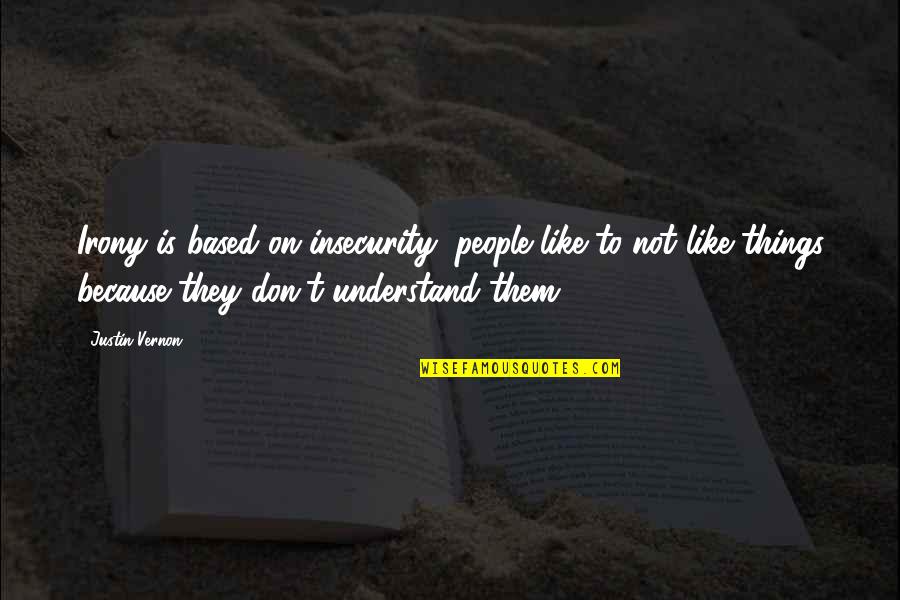 Dftwx Quote Quotes By Justin Vernon: Irony is based on insecurity; people like to