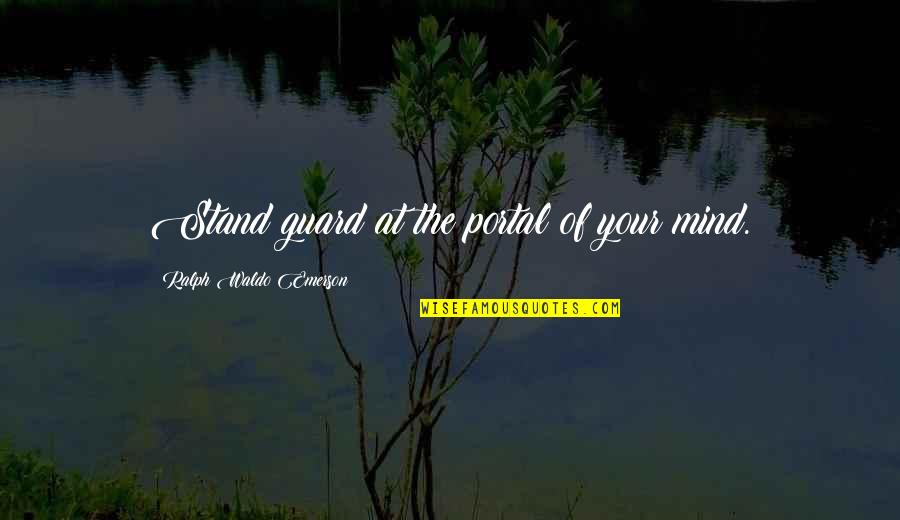 Dftwx Quote Quotes By Ralph Waldo Emerson: Stand guard at the portal of your mind.