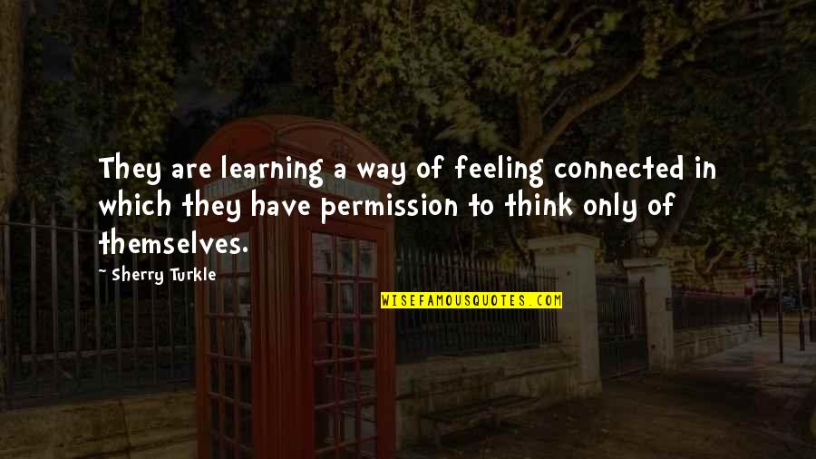 Dftwx Quote Quotes By Sherry Turkle: They are learning a way of feeling connected