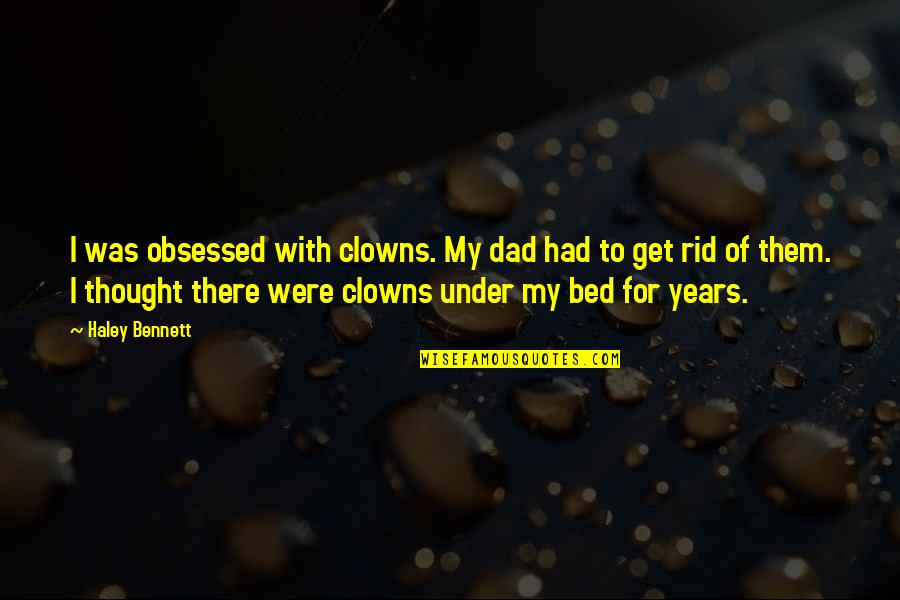 Dfw Airport Quotes By Haley Bennett: I was obsessed with clowns. My dad had Dfw Airport Quotes By Haley Bennett: I was obsessed with clowns. My dad had