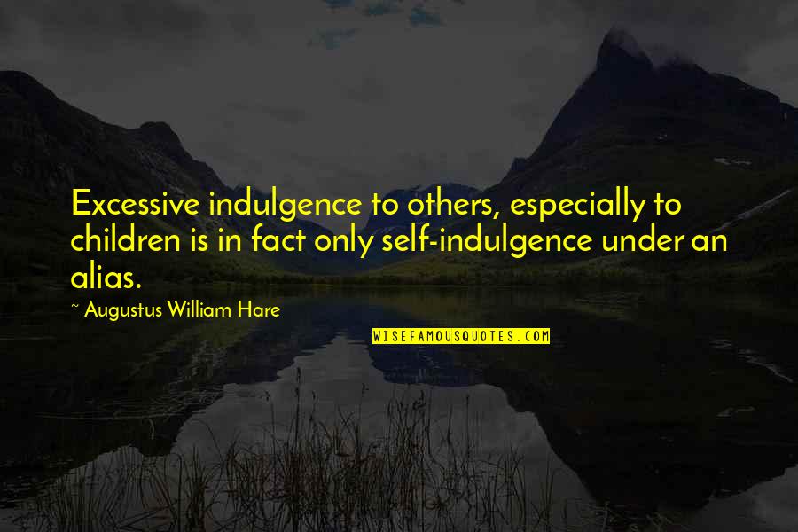 Dg Sisterhood Quotes By Augustus William Hare: Excessive indulgence to others, especially to children is