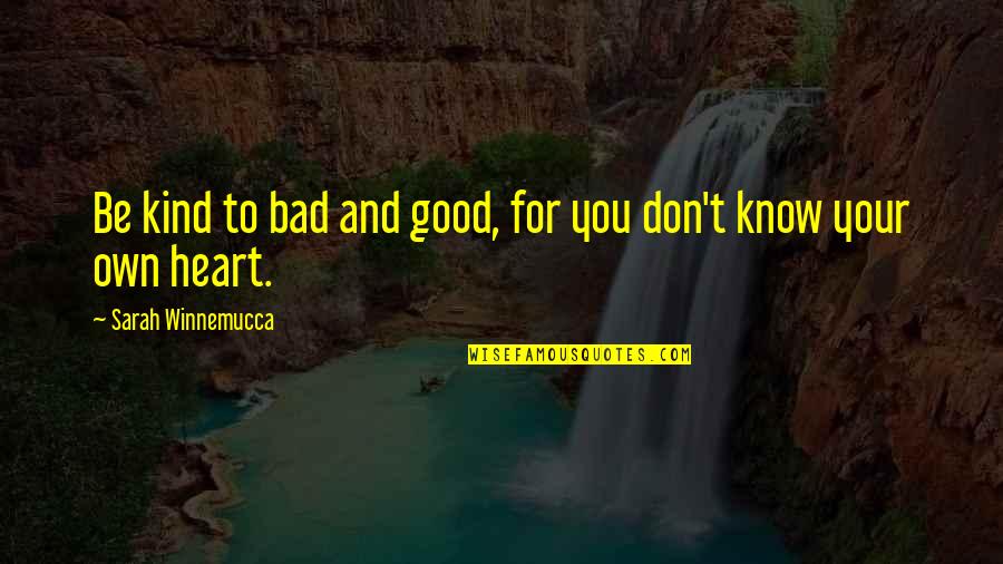 Dgagx After Hours Quote Quotes By Sarah Winnemucca: Be kind to bad and good, for you