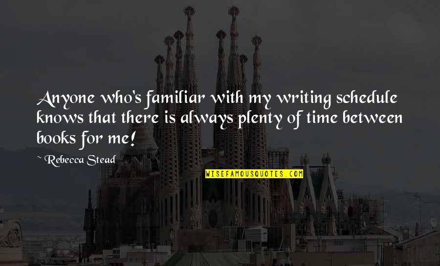 Dgaire Sejal Quotes By Rebecca Stead: Anyone who's familiar with my writing schedule knows Dgaire Sejal Quotes By Rebecca Stead: Anyone who's familiar with my writing schedule knows