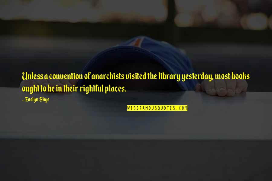 Dgal Quotes By Evelyn Skye: Unless a convention of anarchists visited the library Dgal Quotes By Evelyn Skye: Unless a convention of anarchists visited the library