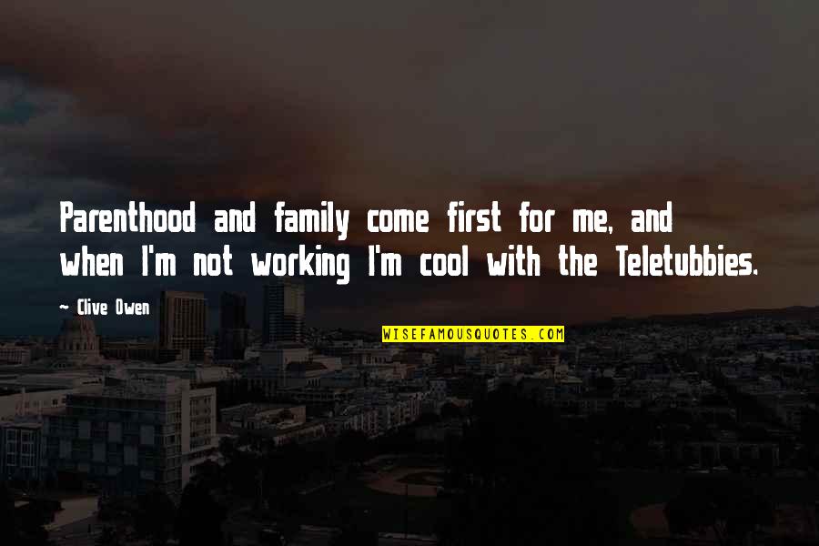 Dgala Quotes By Clive Owen: Parenthood and family come first for me, and Dgala Quotes By Clive Owen: Parenthood and family come first for me, and