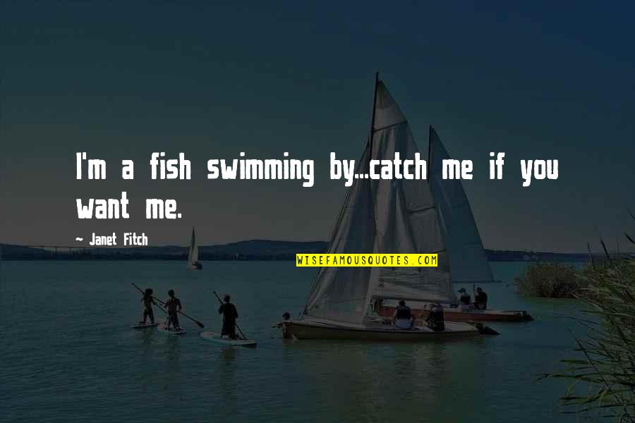 Dgard Quotes By Janet Fitch: I'm a fish swimming by...catch me if you Dgard Quotes By Janet Fitch: I'm a fish swimming by...catch me if you