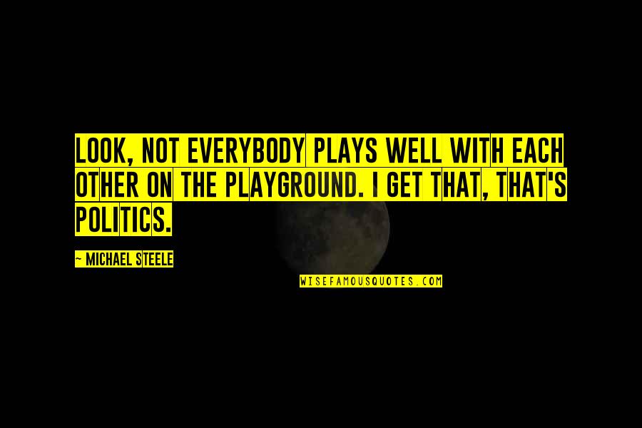 Dgard Quotes By Michael Steele: Look, not everybody plays well with each other