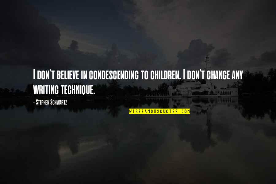 Dgarrad175 Quotes By Stephen Schwartz: I don't believe in condescending to children. I Dgarrad175 Quotes By Stephen Schwartz: I don't believe in condescending to children. I