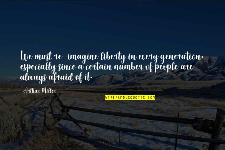 D'generation X Quotes By Arthur Miller: We must re-imagine liberty in every generation, especially