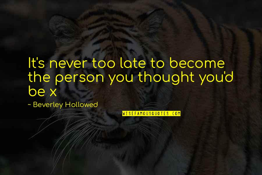D'generation X Quotes By Beverley Hollowed: It's never too late to become the person