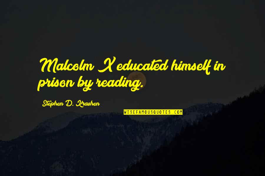 D'generation X Quotes By Stephen D. Krashen: Malcolm X educated himself in prison by reading.