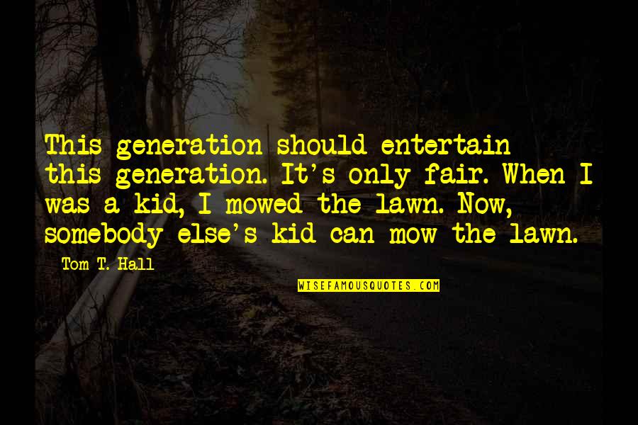 D'generation X Quotes By Tom T. Hall: This generation should entertain this generation. It's only